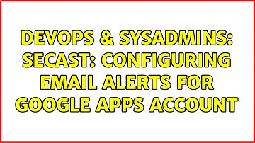 DevOps & SysAdmins: SecAst: Configuring Email Alerts for Google Apps Account