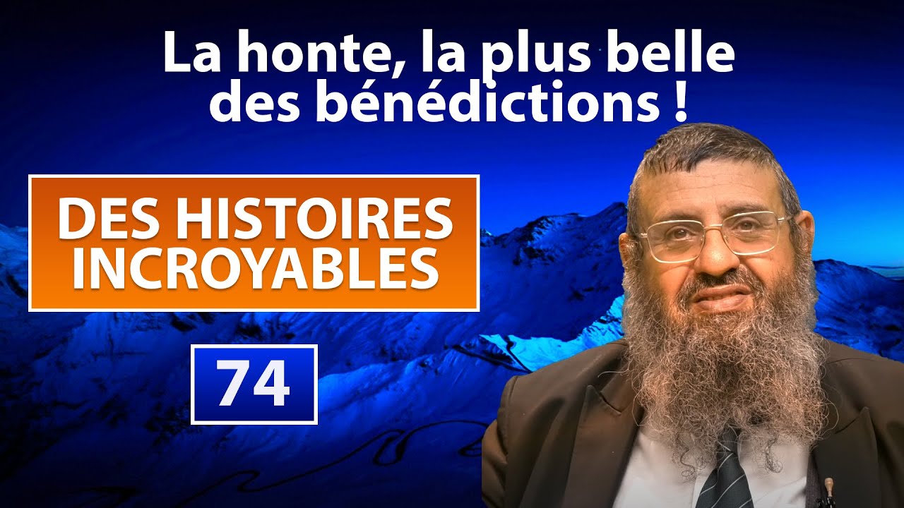 DES HISTOIRES INCROYABLES 74 - La honte, la plus belle des bénédictions ! ! - Rav Itshak Attali