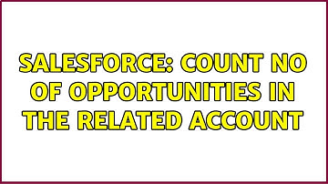 Salesforce: Count no of opportunities in the related account (2 Solutions!!)