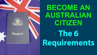 Become an Australian Citizen - The 6 Citizenship Requirements [Summary]