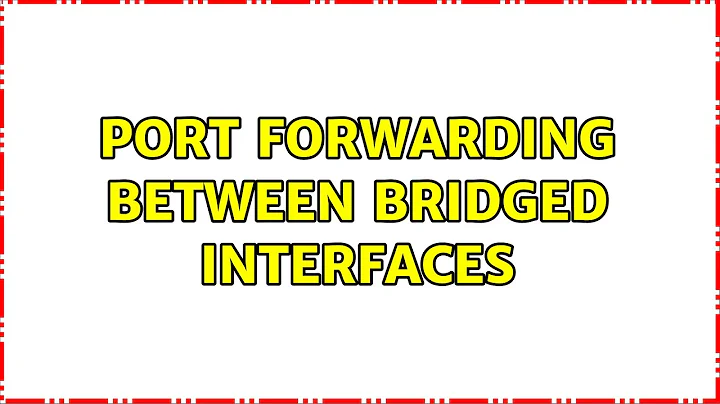 Port forwarding between bridged interfaces