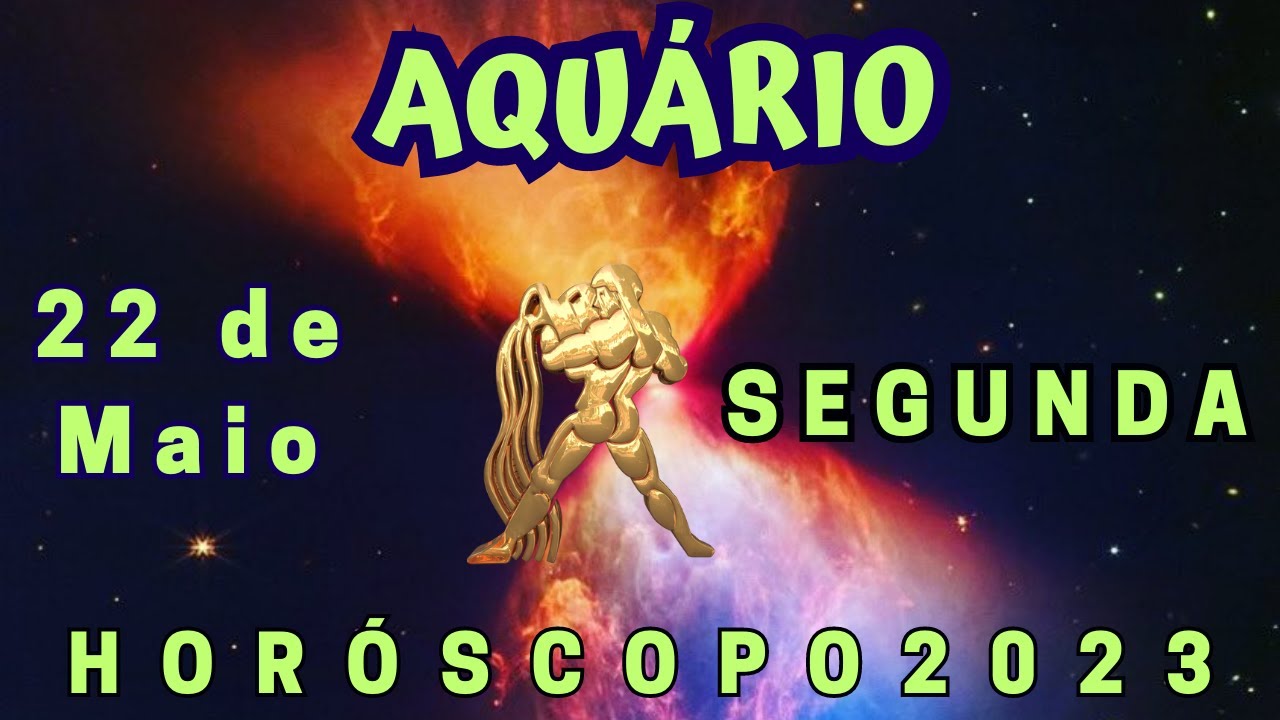 HOROSCOPO DE AQUÁRIO HOJE SEGUNDAFEIRA 22 05 2023 PREVISÕES