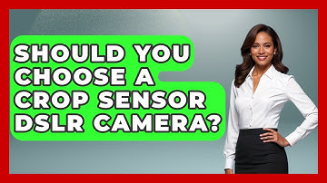 Should You Choose A Crop Sensor DSLR Camera? - Image Review Studio