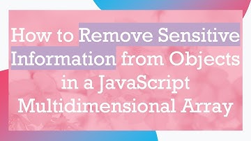 How to Remove Sensitive Information from Objects in a JavaScript Multidimensional Array