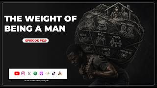 Episode #129 - The Weight Of Being A Man 