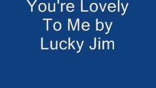 You&#39;re Lovely To Me - Lucky Jim