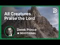 All Creatures Praise the Lord | Derek Prince