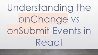 Understanding the onChange vs onSubmit Events in React