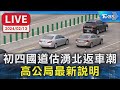 【LIVE】初四國道估湧北返車潮 高公局最新說明