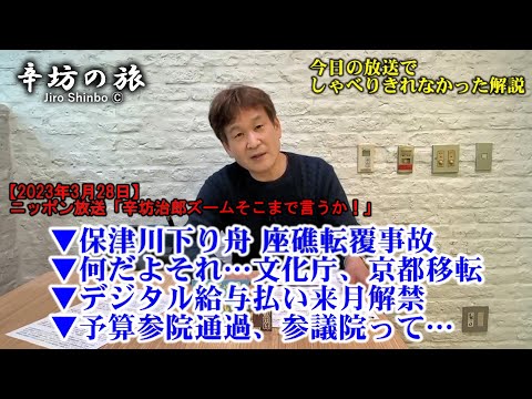 保津川下り座礁転覆事故▼何だよそれ…文化庁、京都移転▼デジタル給与払い来月解禁▼予算参院通過…参議院って、やっぱり不要 23/3/28(火)ニッポン放送「辛坊治郎ズームそこまで言うか!」しゃべり残し