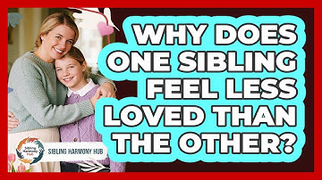 Why Does One Sibling Feel Less Loved Than The Other? - Sibling Harmony Hub