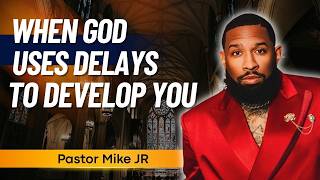 WHEN GOD USES DELAYS TO DEVELOP YOU | PASTOR MIKE JR