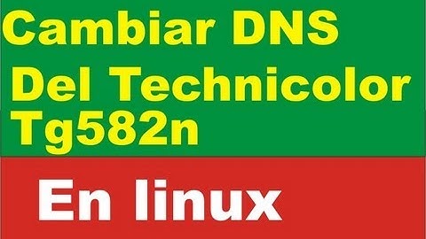 cambiar dns techinicolor tg582n linux change dns technicolor tg582n