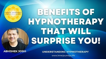 Benefits of Hypnotherapy that will Surprise you! - Abhishek Joshi - Inner Journeys