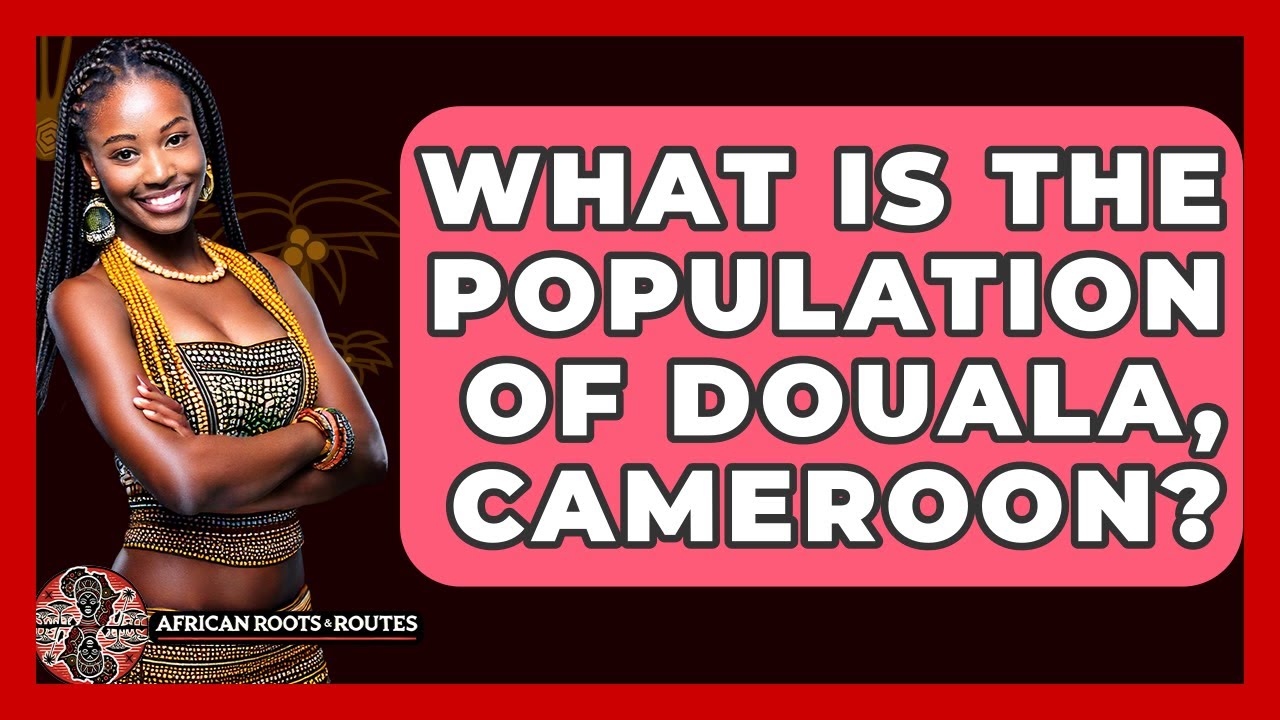 What Is The Population Of Douala, Cameroon? - African Roots And Routes