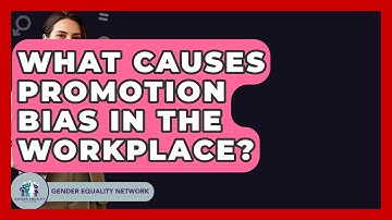 What Causes Promotion Bias In The Workplace? - Gender Equality Network
