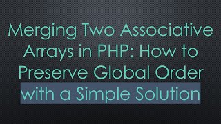 Merging Two Associative Arrays in PHP: How to Preserve Global Order with a Simple Solution