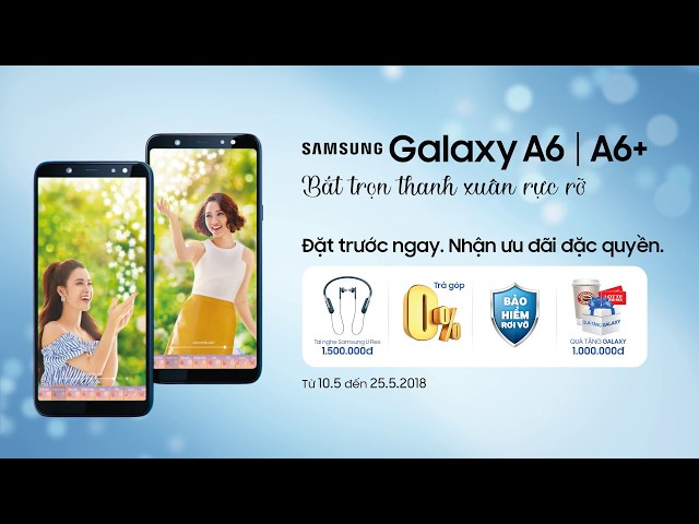 Galaxy A6 | A6+. Bắt trọn thanh xuân rực rỡ. Đặt trước ngay nhận ưu đãi đặc quyền!