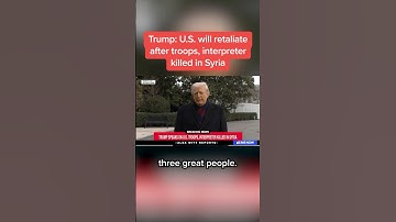 Trump: U.S. will retaliate after troops, interpreter killed in Syria