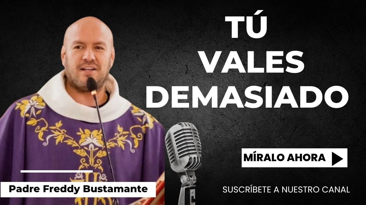 Tú vales demasiado - Padre Freddy Bustamante