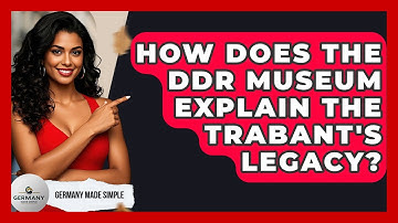 How Does The DDR Museum Explain The Trabant