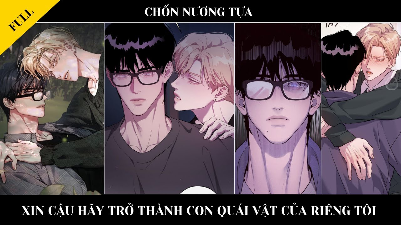 FULL || CHỐN NƯƠNG TỰA - Xin cậu hãy trở thành con quái vật của riêng tôi