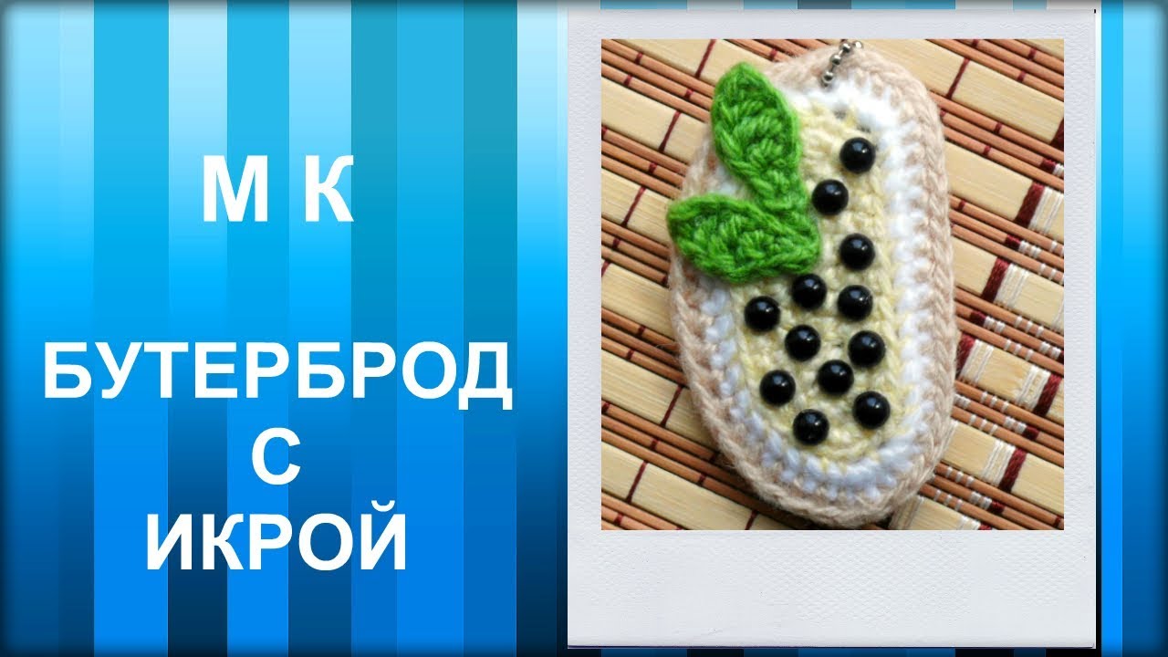 МАСТЕР-КЛАСС: Брелок вязаный крючком. БУТЕРБРОД С ИКРОЙ крючком. Вязаная еда. Hand made.