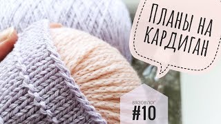 ВЯЗОВЛОГ #10 // планы и пряжа на летний кардиган  // подушка с шишечками