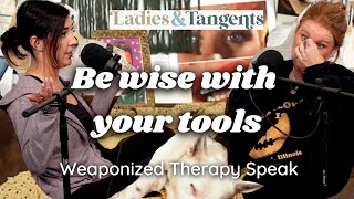 Be wise with your tools || WEAPONIZED THERAPY SPEAK - Ladies & Tangents Podcast Ep. 212