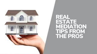 Real Estate Mediation Tips from the Pros