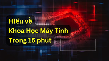 Hiểu về Khoa Học Máy Tính trong 15 phút | Tri thức nhân loại
