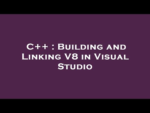 C++ : Building and Linking V8 in Visual Studio