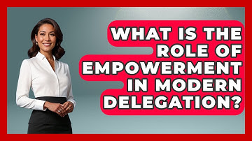 What Is The Role Of Empowerment In Modern Delegation? - Modern Manager Toolbox