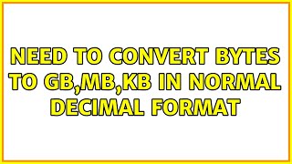 Need to convert bytes to GB,MB,KB in normal decimal format (4 Solutions!!) Need to convert bytes to GB,MB,KB in normal decimal format (4 Solutions!!)