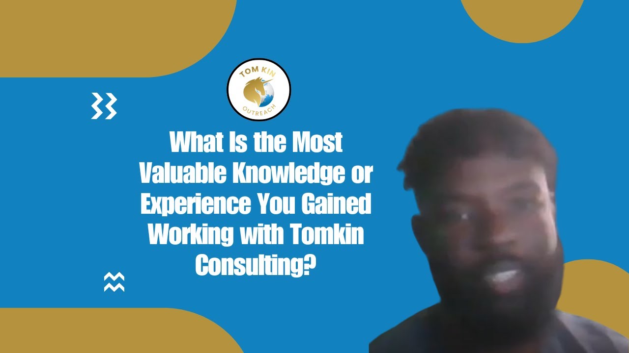 What Is the Most Valuable Knowledge or Experience You Gained Working with Tomkin Consulting?