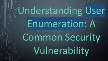 Understanding User Enumeration: A Common Security Vulnerability