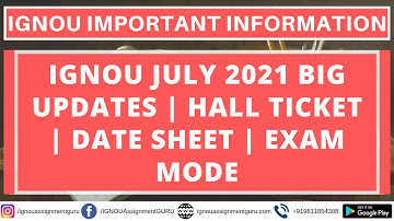 IGNOU JULY 2021 BIG UPDATES | HALL TICKET | DATE SHEET | EXAM MODE | ASSIGNMENT