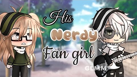 His “Nerdy” Fangirl //Gacha Life GLMM