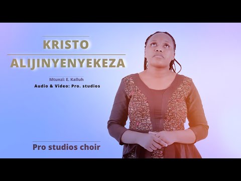 KRISTO ALIJINYENYEKEZA - E. Kalluh: Pro Studios Choir