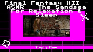 Final Fantasy XII - ASMR - The Sandsea For Relaxation & Sleep