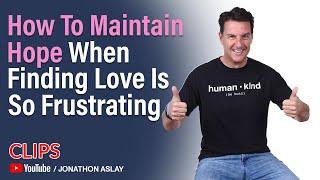 How To Maintain Hope When Finding Love Is So Frustrating?