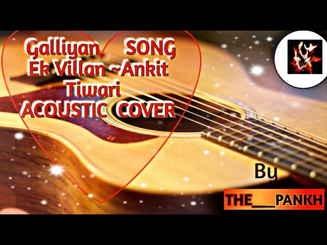 Full Video: Galliyan Song | Acoustic Cover | THE___PANKH | Ek Villain | Ankit Tiwari