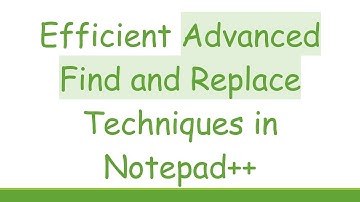 Efficient Advanced Find and Replace Techniques in Notepad+ +