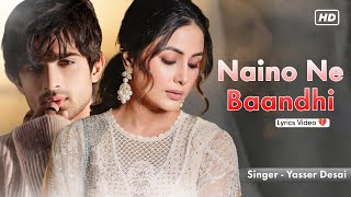 Naino Ne Baandhi (LYRICS) Yasser Desai | Abhishek K, Hina Khan | Naino Ne Baandhi Kaisi Door Re