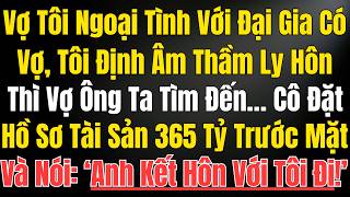 Vợ Tôi Ngoại Tình Với Đại Gia Có Vợ, Tôi Định Âm Thầm Ly Hôn Thì Vợ Ông Ta Tìm Đến… Cô Đặt Hồ Sơ...