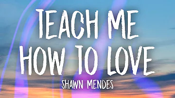 Shawn Mendes - Teach Me How To Love (Lyrics)