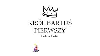 Bartosz Barter - Król Bartuś pierwszy