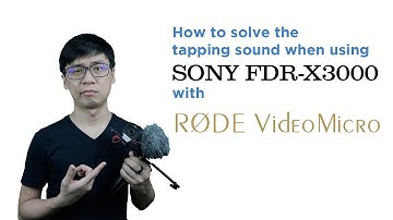 【How to】 solve the tapping sound/noise when using SONY FDR X3000 with RODE VideoMicro