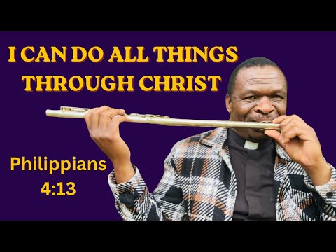 I CAN DO ALL THINGS THROUGH CHRIST - NAKRISTU NDOGONA ZVOSE