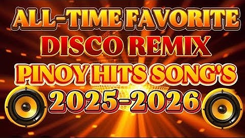 DISCO REMIX ALL TIME FAVORITE NONSTOP PINOY HITS SONG